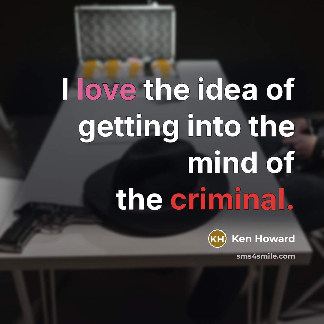 “I love the idea of getting into the mind of…” quote by Ken Howard
