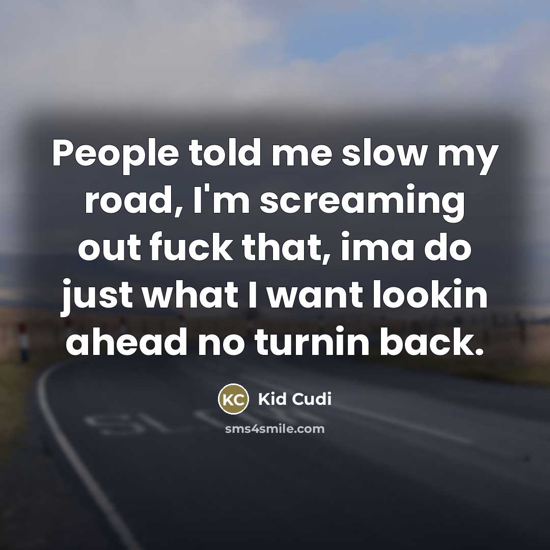 “People told me slow my road, I'm screaming out fuck…” quote by Kid Cudi