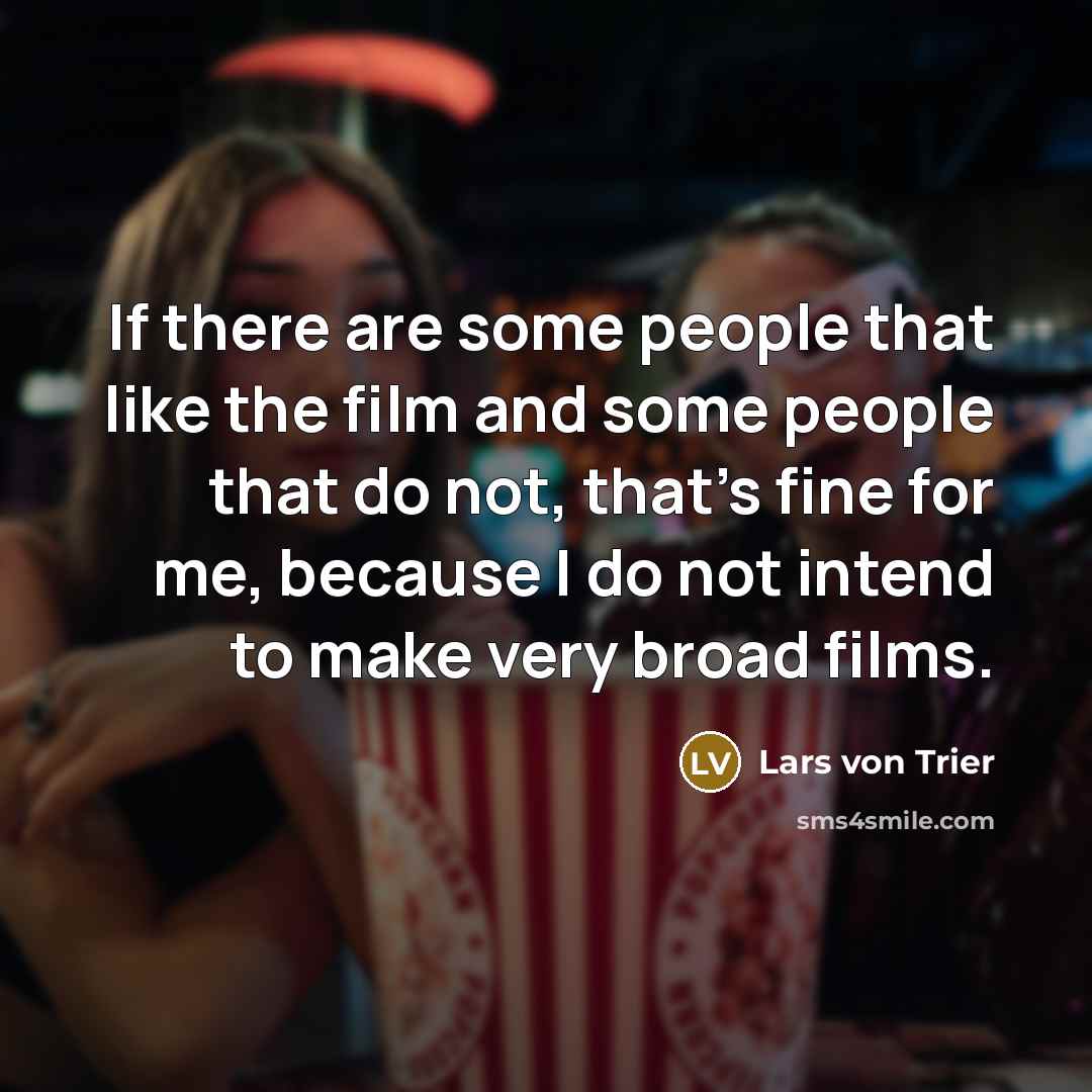 “If there are some people that like the film and…” quote by Lars von Trier