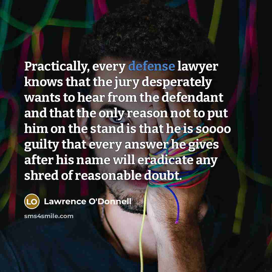 “Practically, every defense lawyer knows that the jury desperately wants…” quote by Lawrence O'Donnell