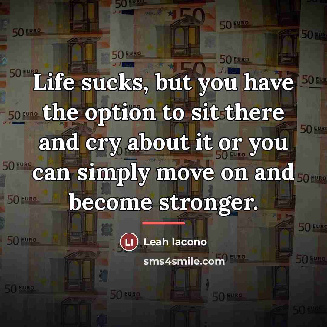 “Life sucks, but you have the option to sit there…” quote by Leah Iacono