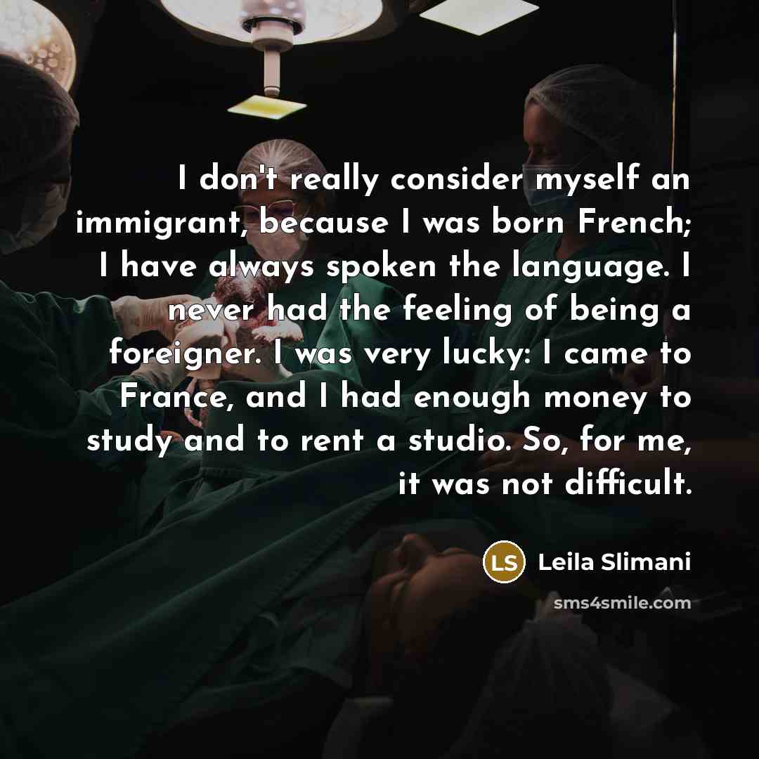 “I don't really consider myself an immigrant, because I was…” quote by Leila Slimani
