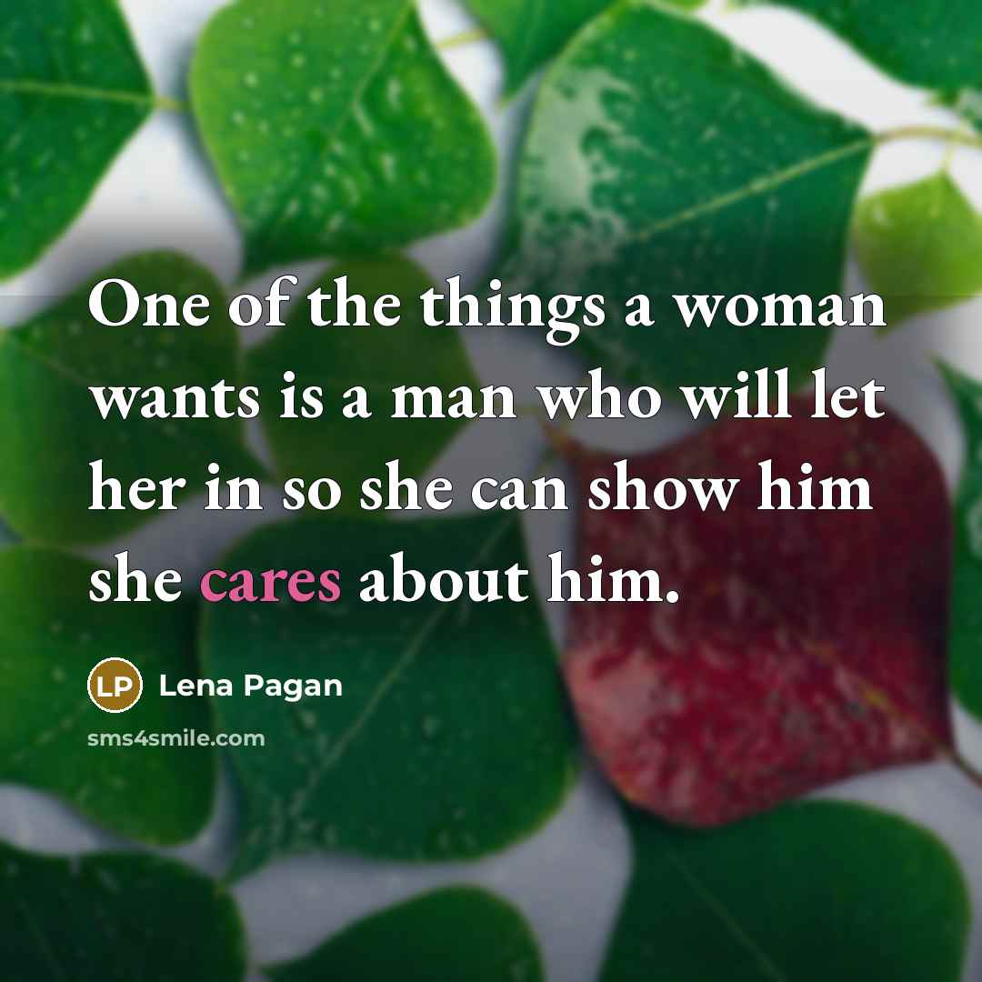 “One of the things a woman wants is a man who will let her in so she can show him she cares about him.” quote by Lena Pagan