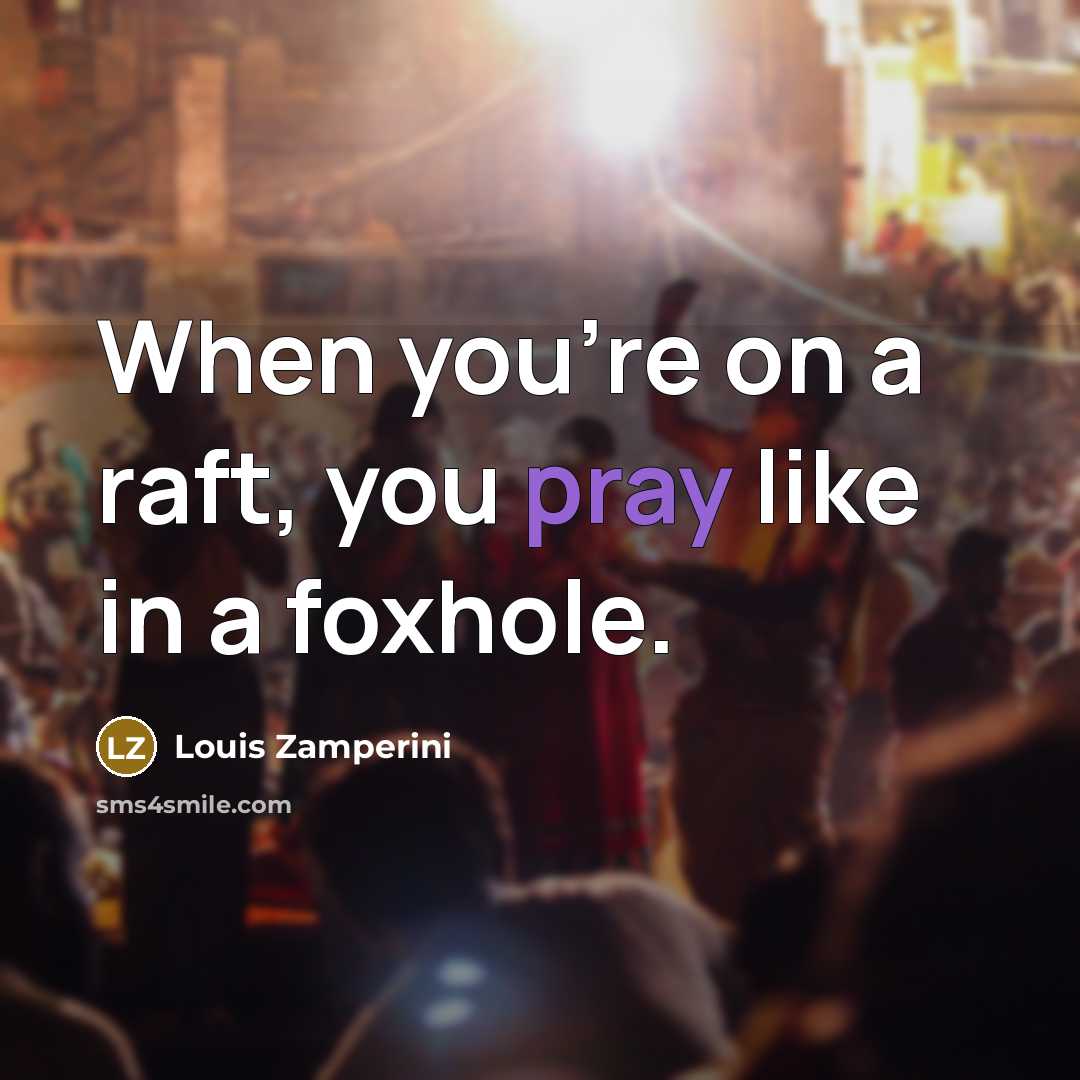 “When you're on a raft, you pray like in a…” quote by Louis Zamperini
