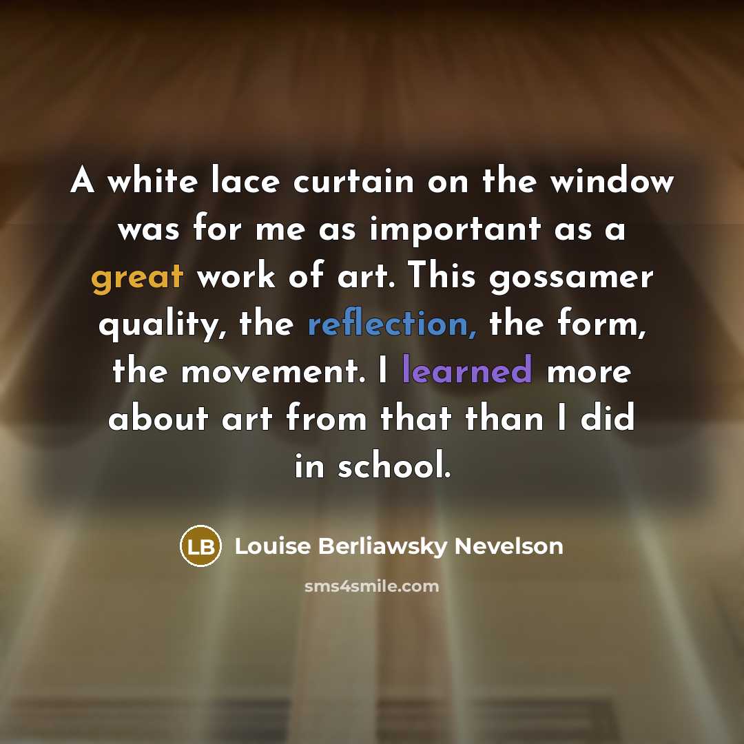 “A white lace curtain on the window was for me…” quote by Louise Berliawsky Nevelson
