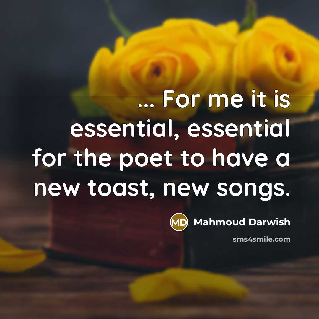 “... For me it is essential, essential for the poet…” quote by Mahmoud Darwish