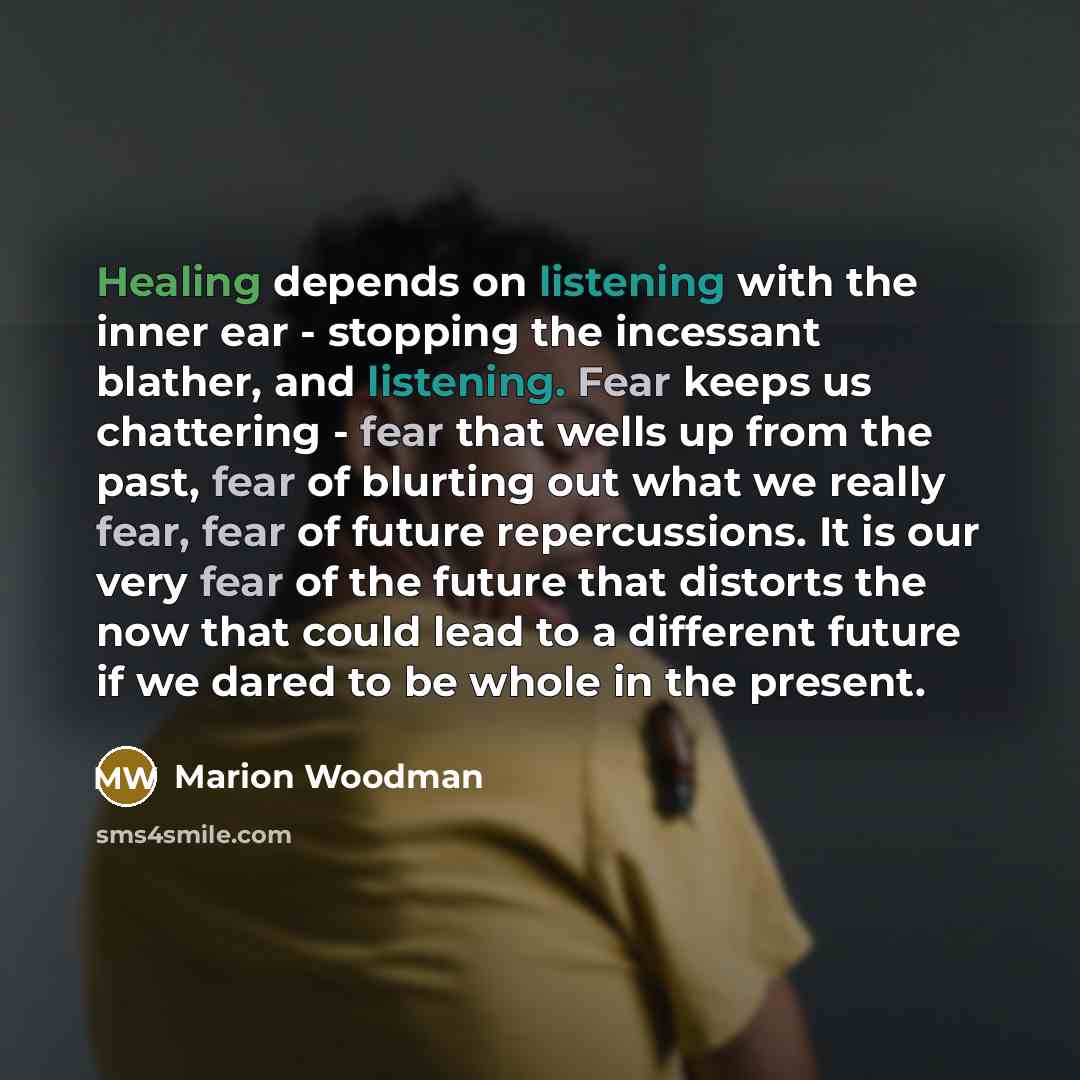 “Healing depends on listening with the inner ear - stopping…” quote by Marion Woodman