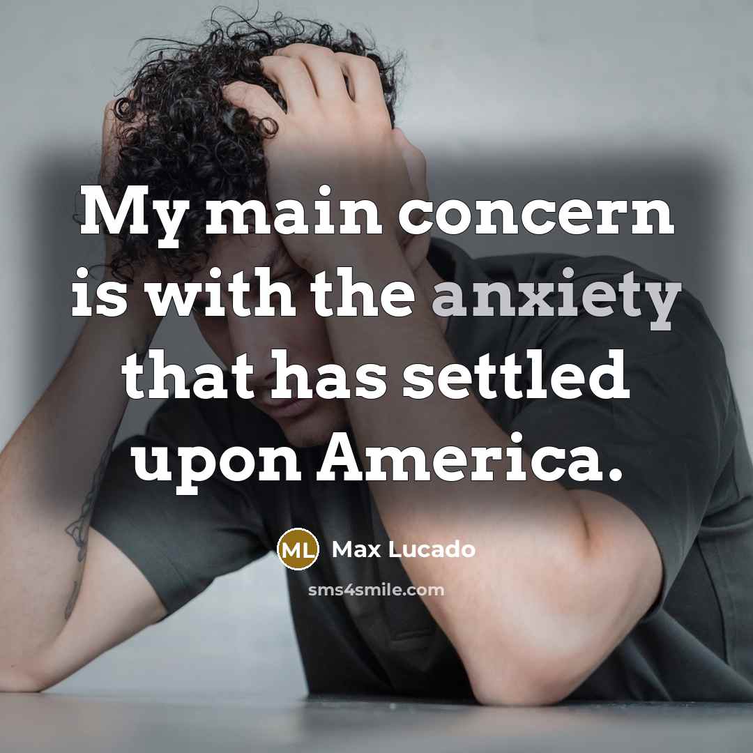 “My main concern is with the anxiety that has settled…” quote by Max Lucado