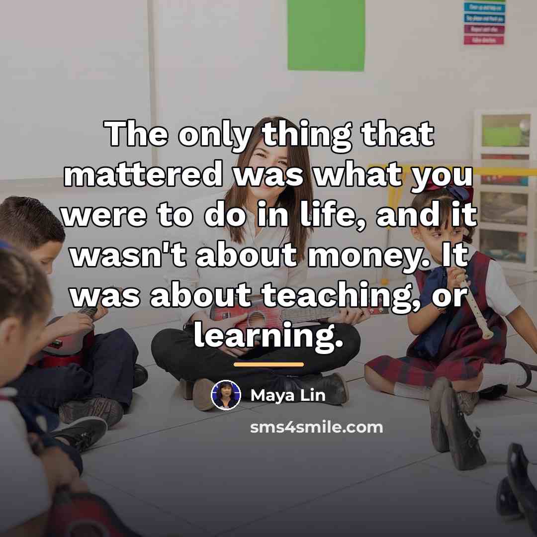 “The only thing that mattered was what you were to…” quote by Maya Lin