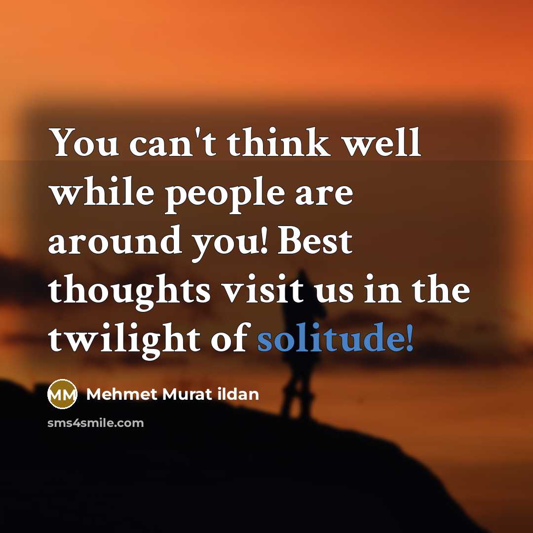 “You can't think well while people are around you! Best…” quote by Mehmet Murat Ildan
