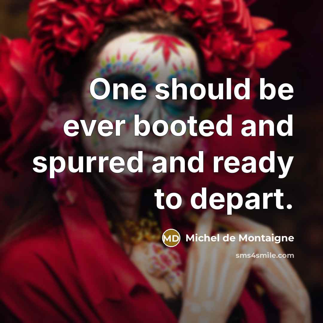 “One should be ever booted and spurred and ready to…” quote by Michel de Montaigne