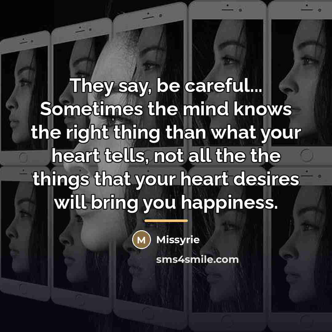“They say, be careful... Sometimes the mind knows the right…” quote by Missyrie