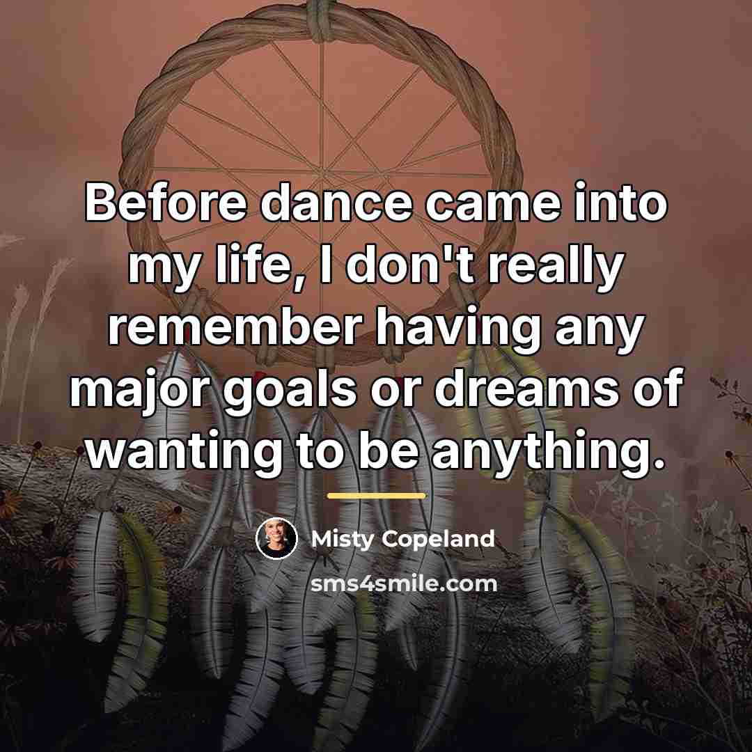 “Before dance came into my life, I don't really remember…” quote by Misty Copeland