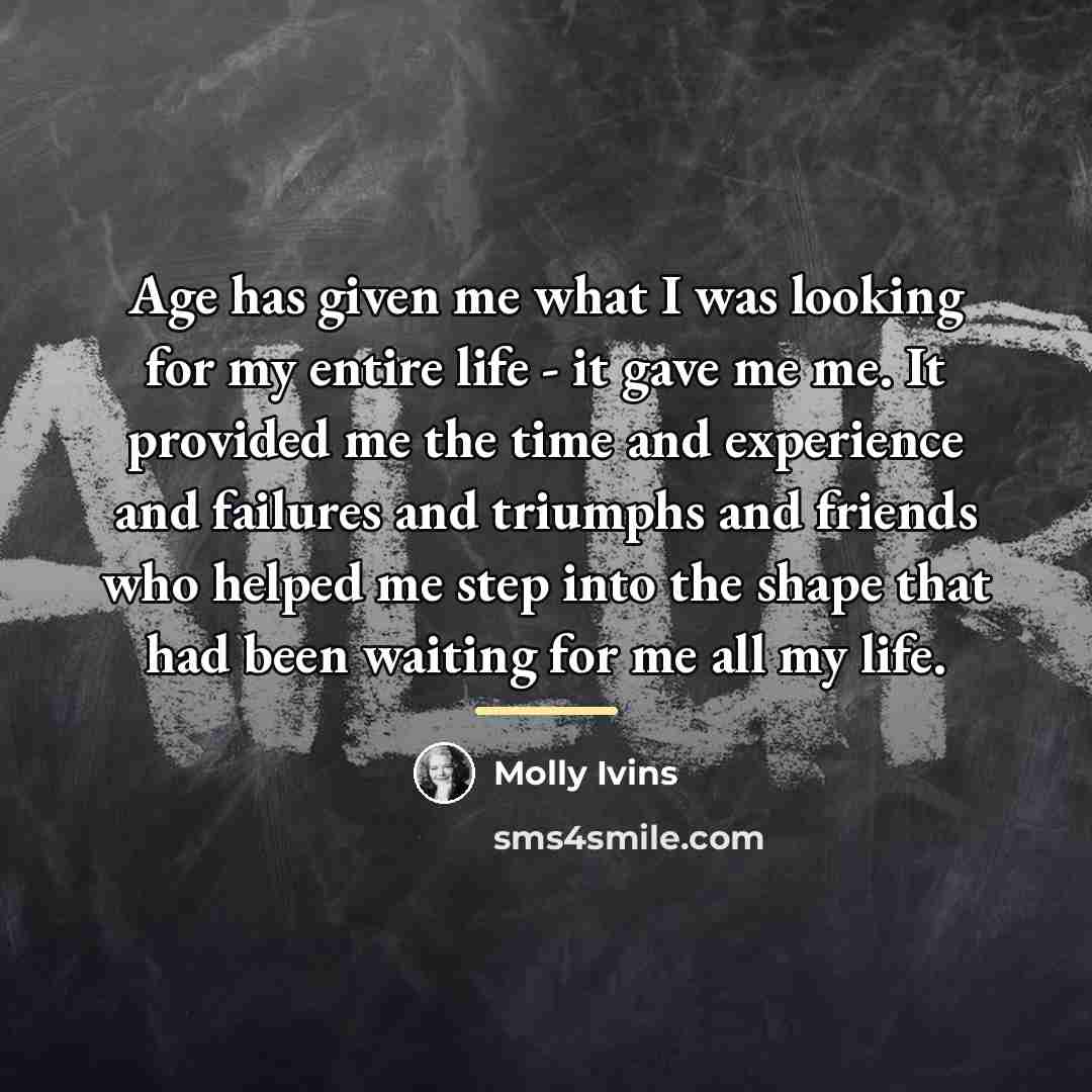 “Age has given me what I was looking for my…” quote by Molly Ivins