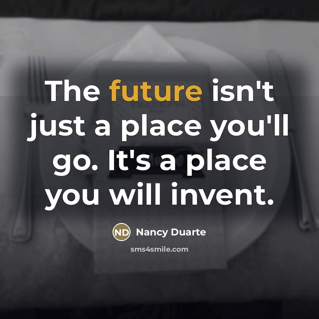 “The future isn't just a place you'll go. It's a…” quote by Nancy Duarte