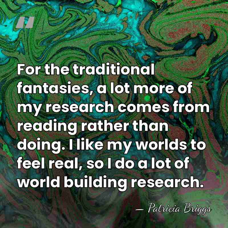 For the traditional fantasies, a lot more of my research comes from&hellip; - Patricia Briggs