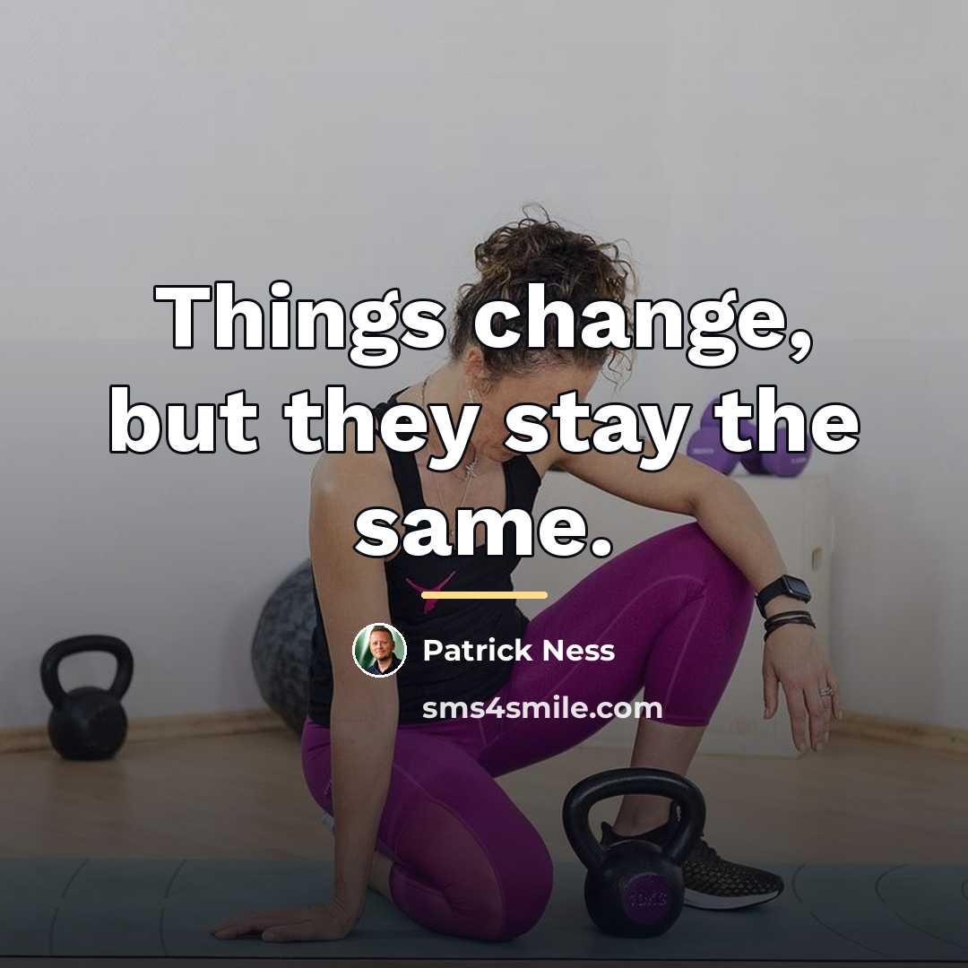 “Things change, but they stay the same.…” quote by Patrick Ness