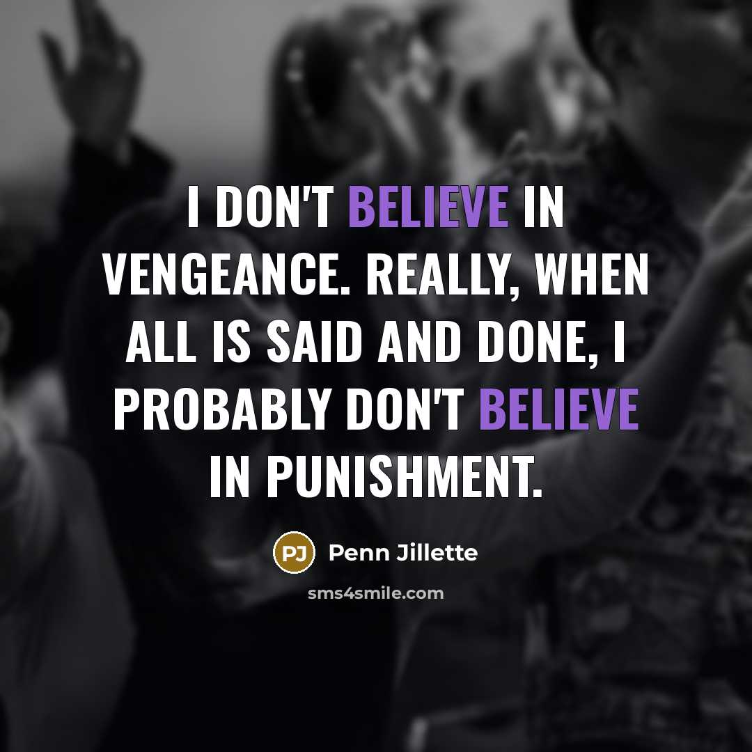 “I don't believe in vengeance. Really, when all is said…” quote by Penn Jillette