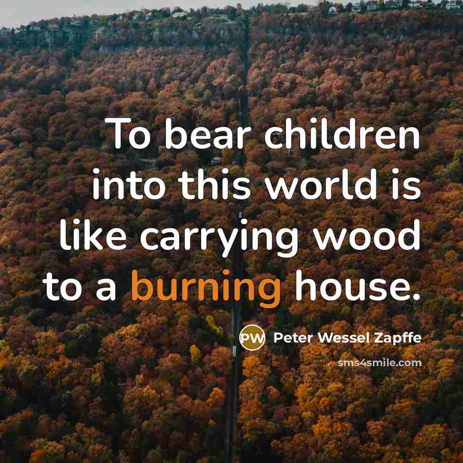“To bear children into this world is like carrying wood…” quote by Peter Wessel Zapffe
