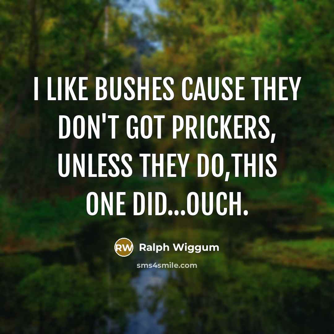 “I like bushes cause they don't got prickers, unless they…” quote by Ralph Wiggum