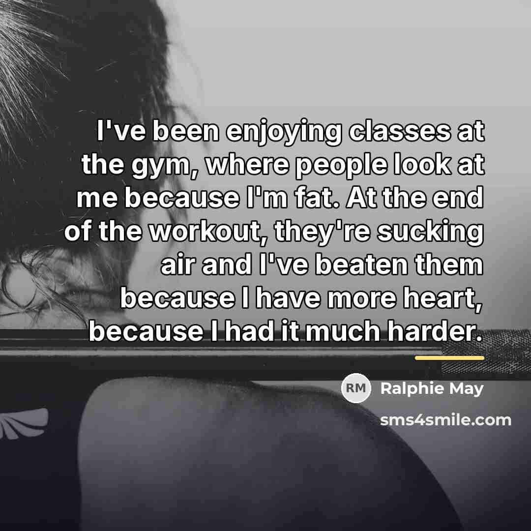 “I've been enjoying classes at the gym, where people look…” quote by Ralphie May