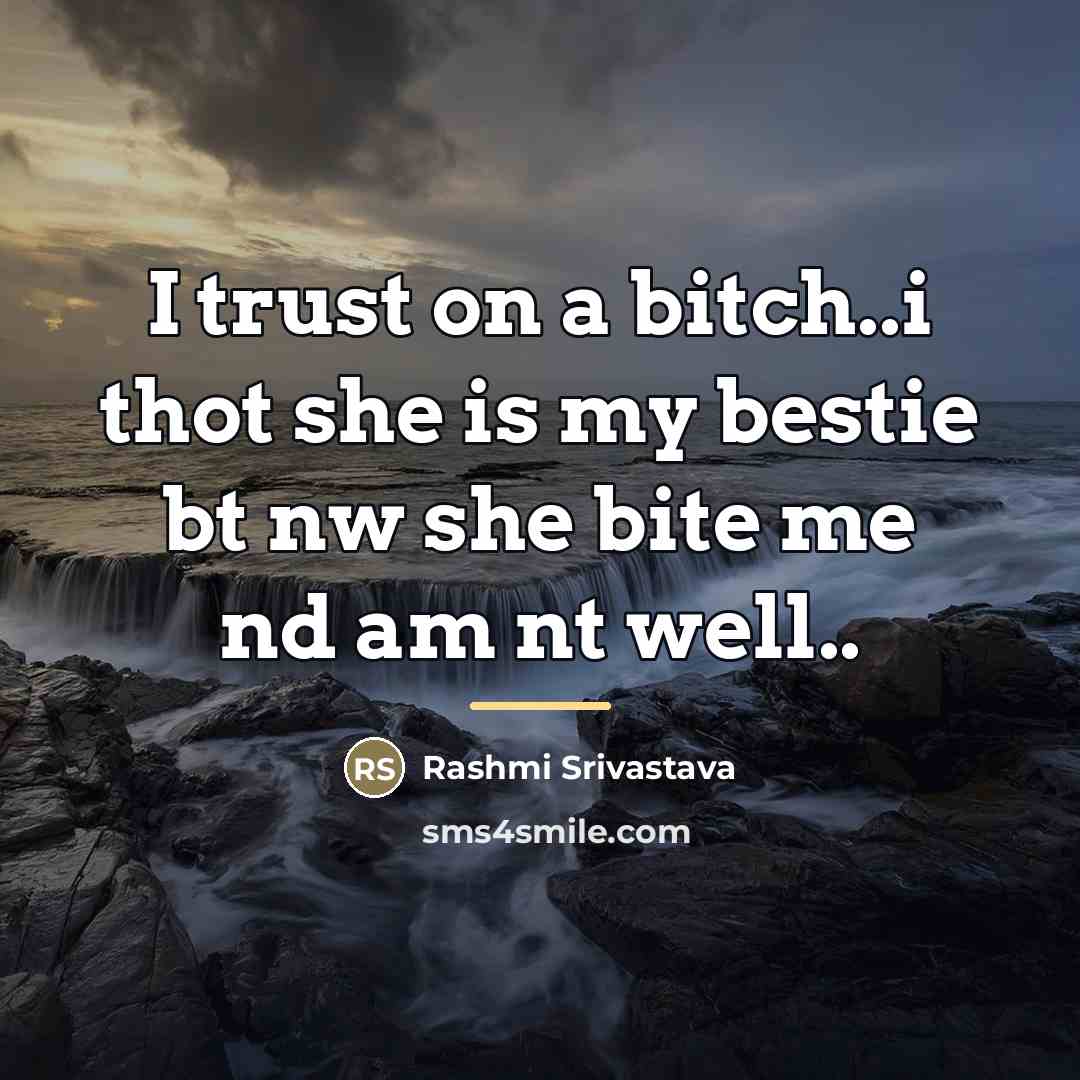 “I trust on a bitch..i thot she is my bestie…” quote by Rashmi Srivastava