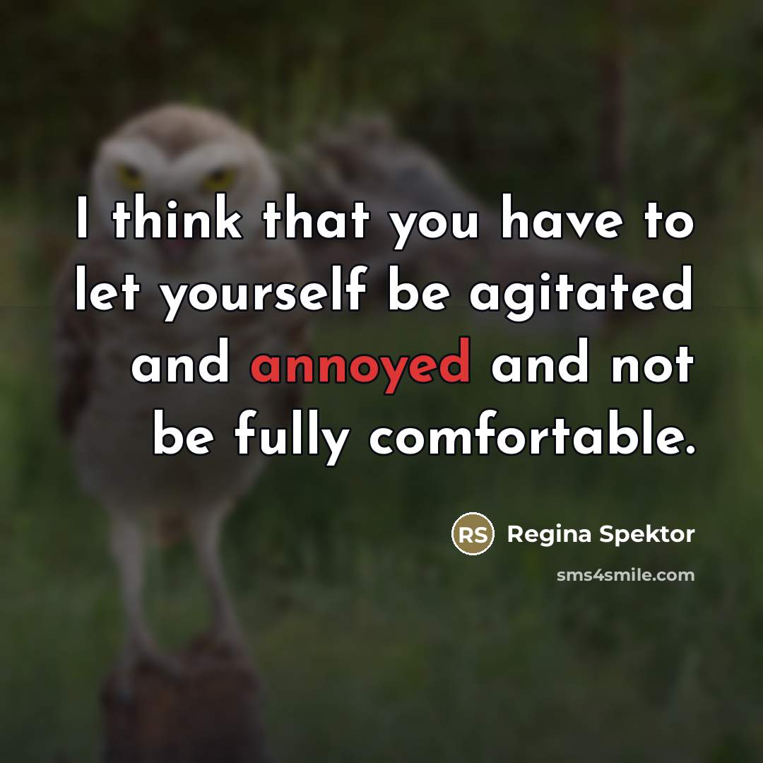 “I think that you have to let yourself be agitated…” quote by Regina Spektor