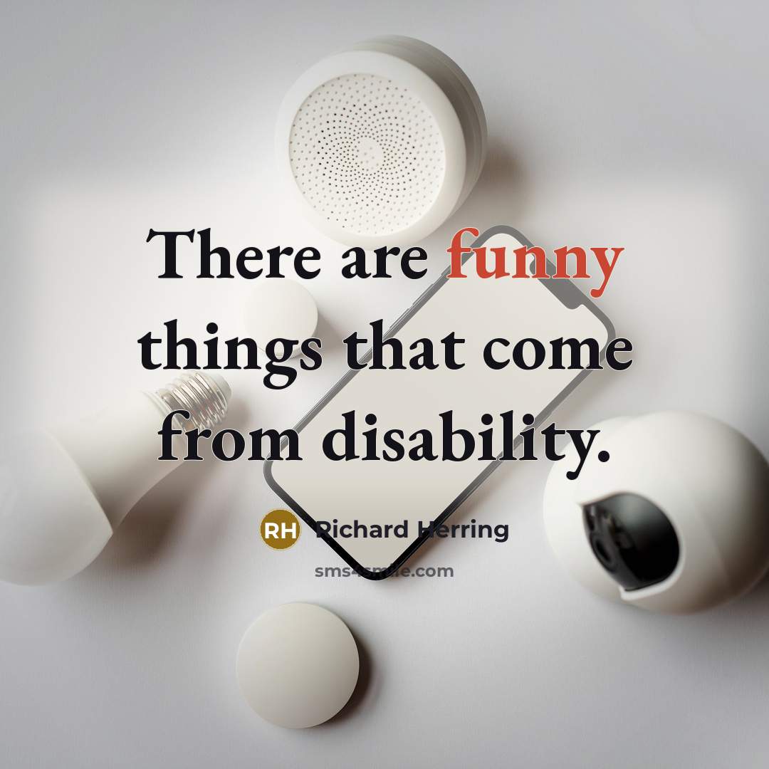 “There are funny things that come from disability.…” quote by Richard Herring