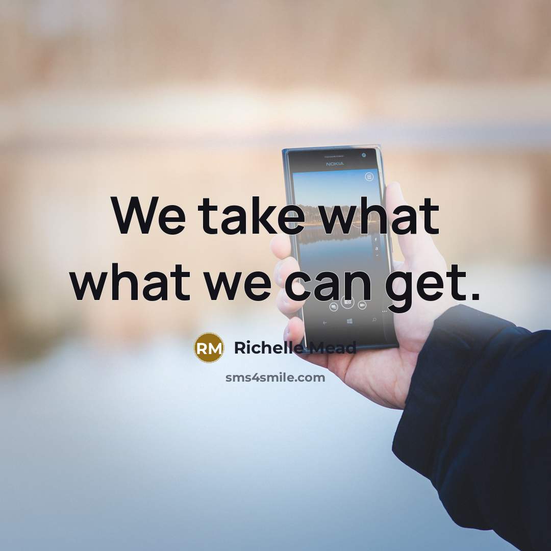 “We take what what we can get.…” quote by Richelle Mead