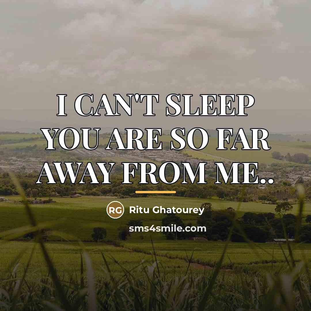 “I CAN'T SLEEP YOU ARE SO FAR AWAY FROM ME..…” quote by Ritu Ghatourey