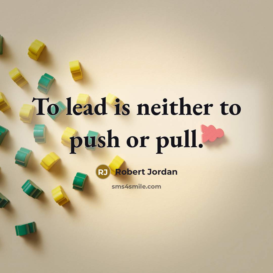 “To lead is neither to push or pull.…” quote by Robert Jordan