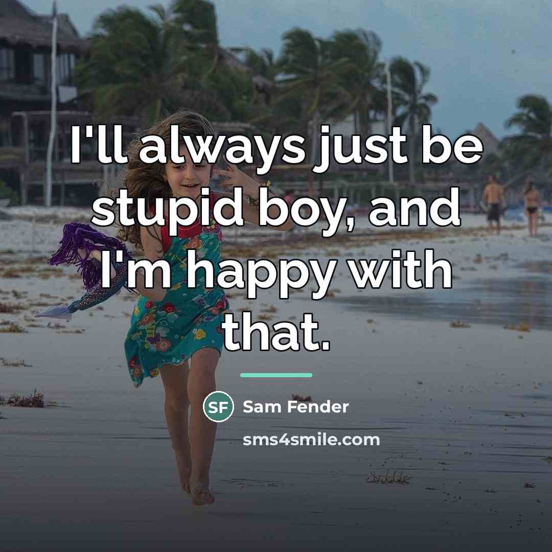“I'll always just be stupid boy, and I'm happy with…” quote by Sam Fender