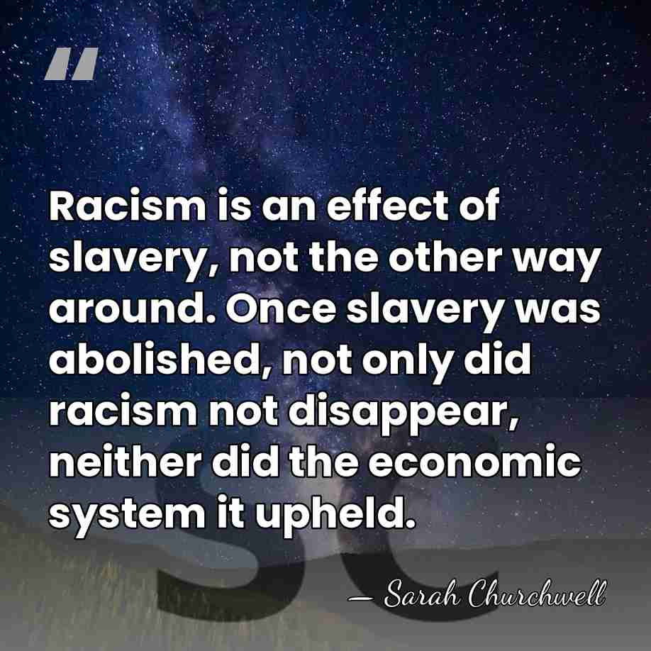 Racism is an effect of slavery, not the other way around. Once&hellip; - Sarah Churchwell