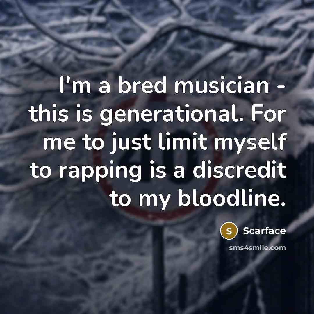 “I'm a bred musician - this is generational. For me…” quote by Scarface