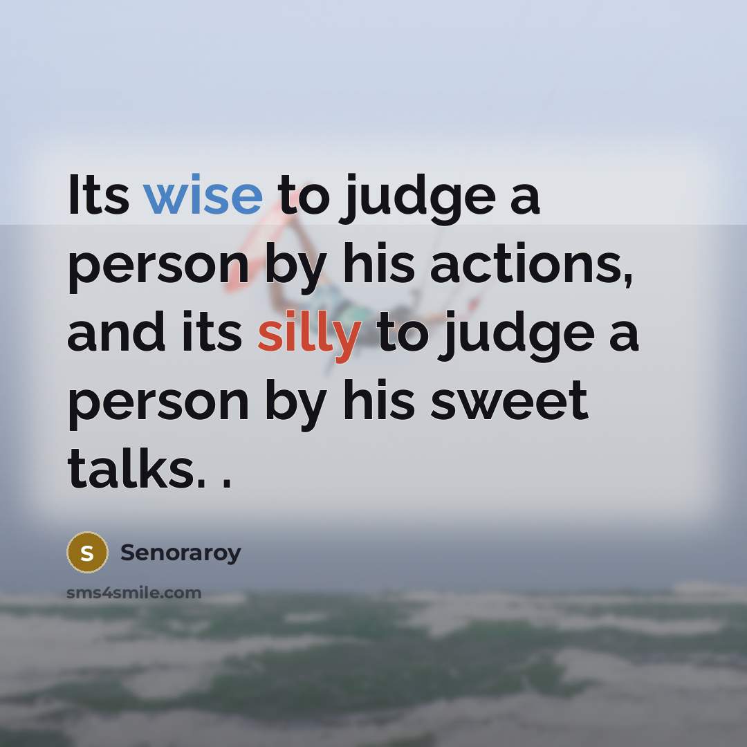 “Its wise to judge a person by his actions, and…” quote by Senoraroy
