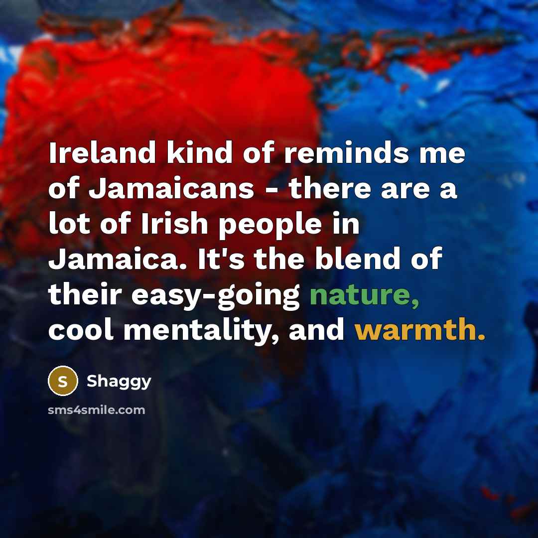 “Ireland kind of reminds me of Jamaicans - there are…” quote by Shaggy