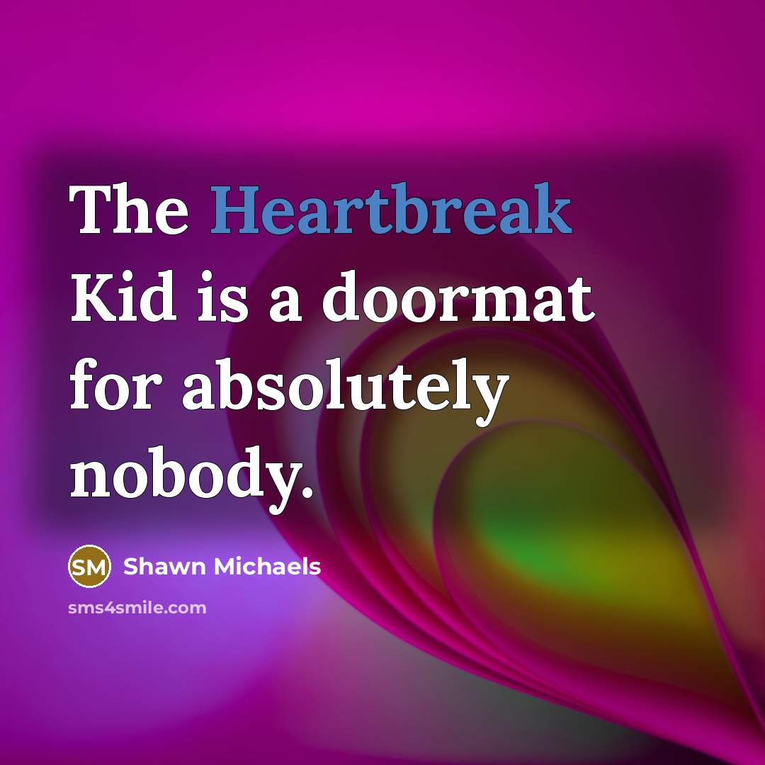 “The Heartbreak Kid is a doormat for absolutely nobody.” quote by Shawn Michaels