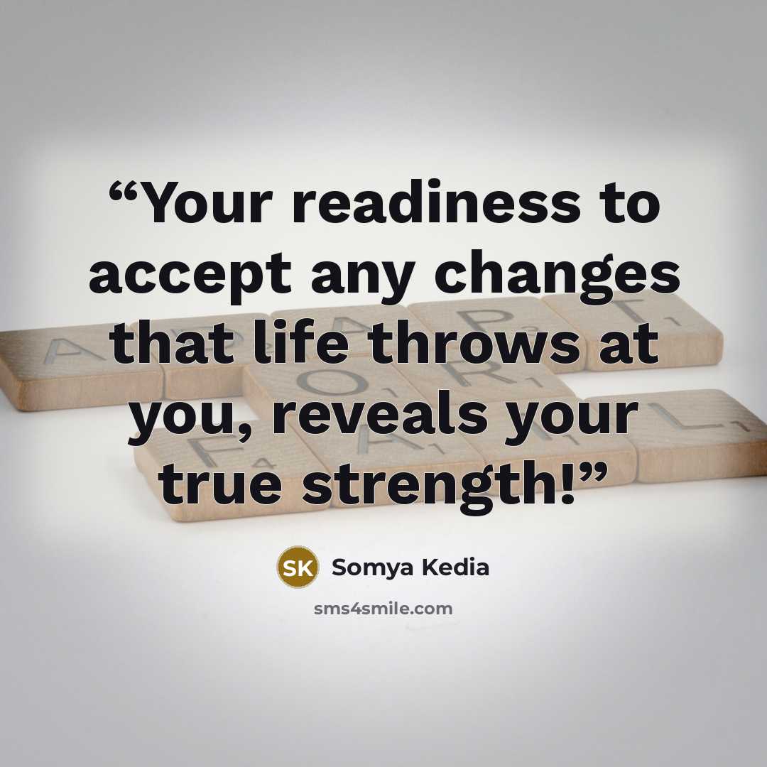 “Your readiness to accept any changes that life throws at you, reveals your true strength!” quote by Somya Kedia