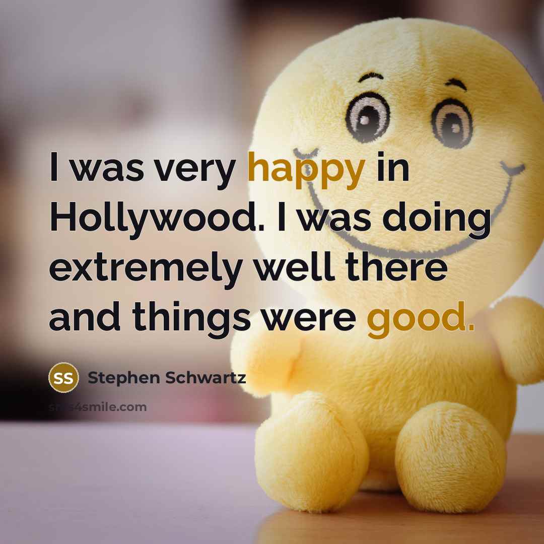 “I was very happy in Hollywood. I was doing extremely…” quote by Stephen Schwartz