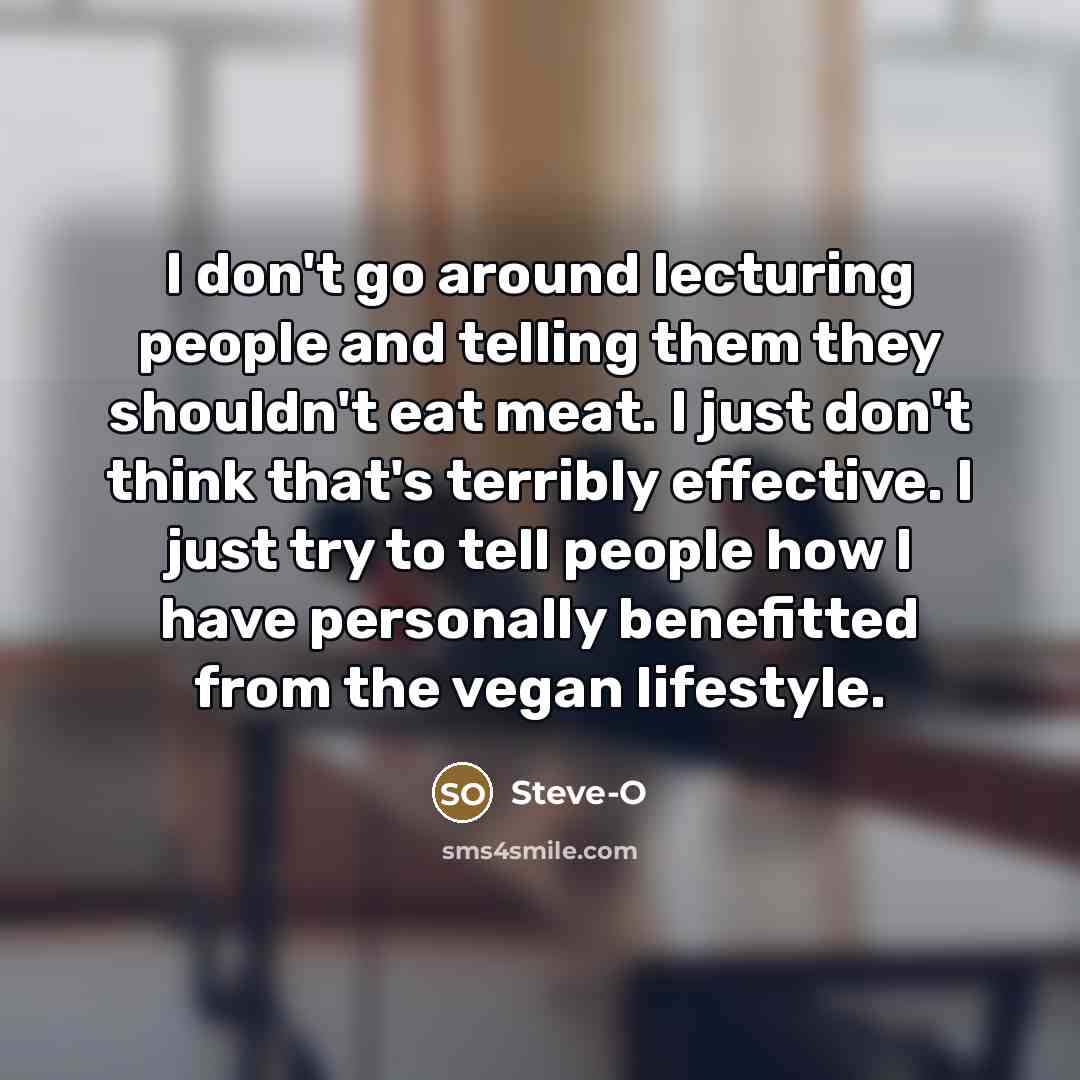 “I don't go around lecturing people and telling them they…” quote by Steve-O