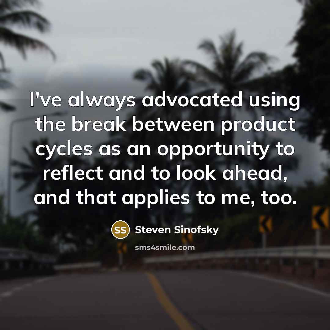 “I've always advocated using the break between product cycles as…” quote by Steven Sinofsky