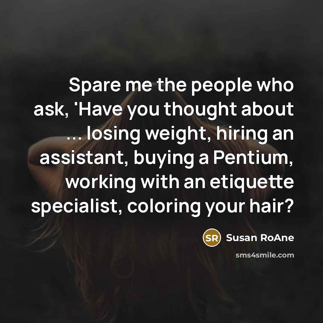 “Spare me the people who ask, 'Have you thought about…” quote by Susan RoAne