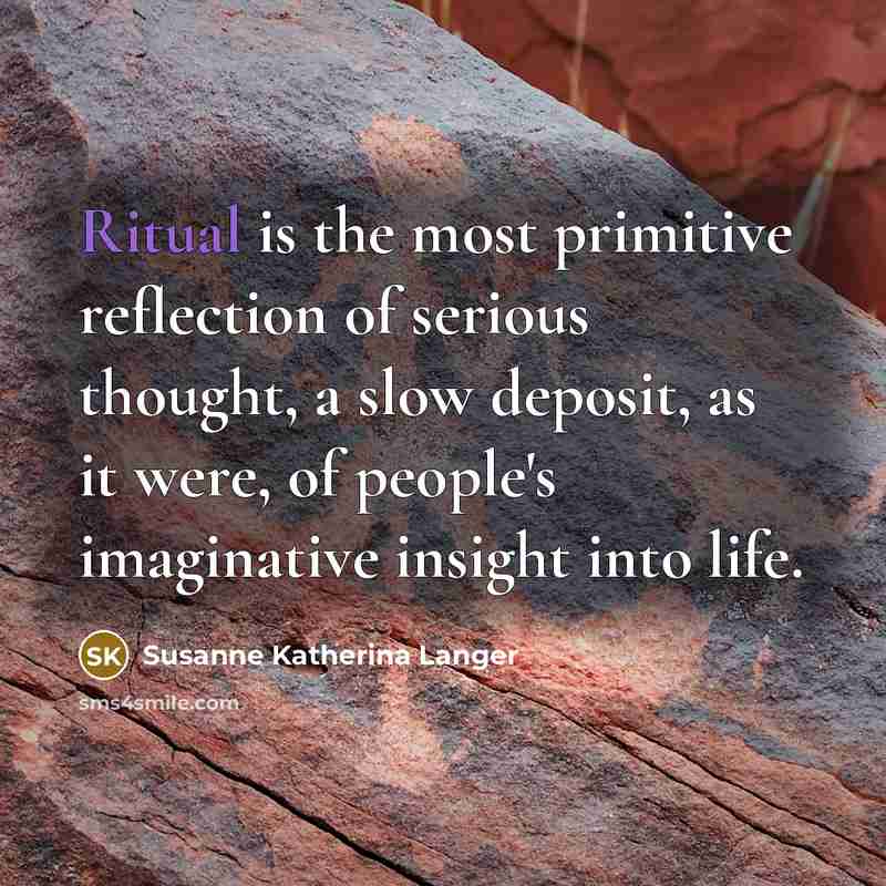 “Ritual is the most primitive reflection of serious thought, a…” quote by Susanne Katherina Langer