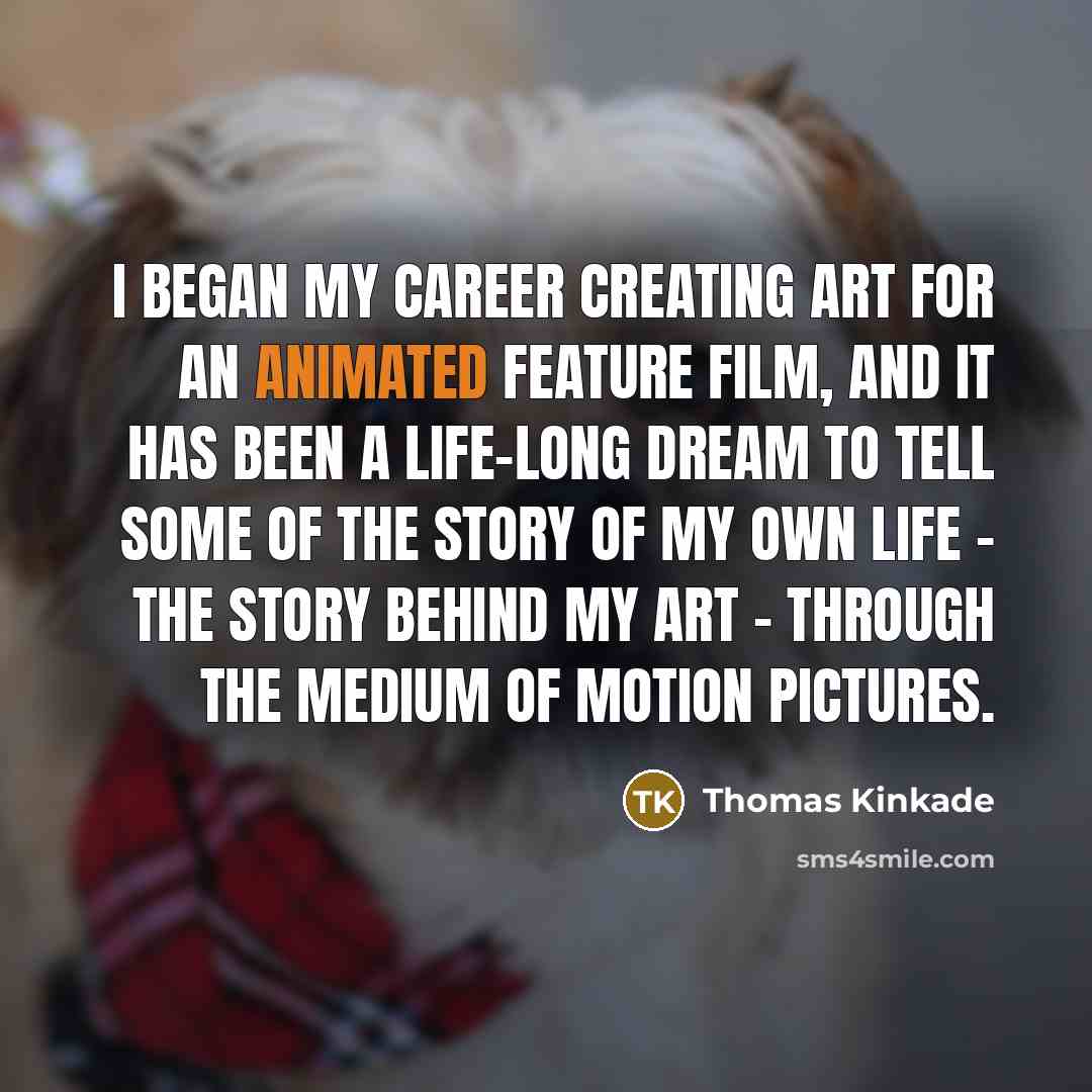 “I began my career creating art for an animated feature…” quote by Thomas Kinkade