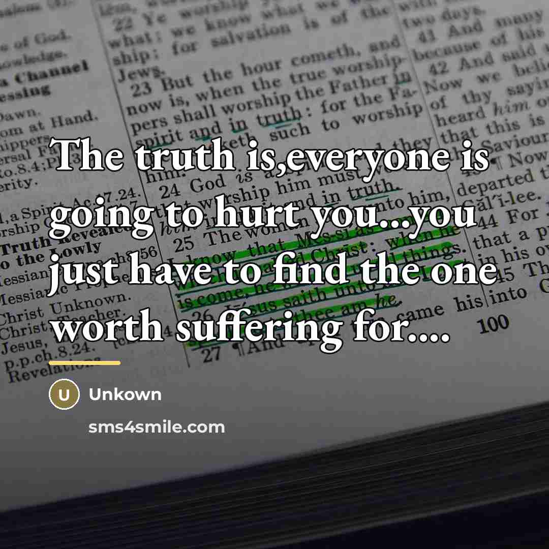 “The truth is,everyone is going to hurt you...you just have…” quote by Unkown