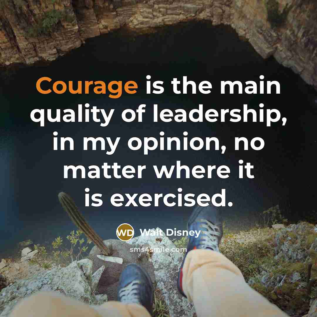 “Courage is the main quality of leadership, in my opinion,…” quote by Walt Disney