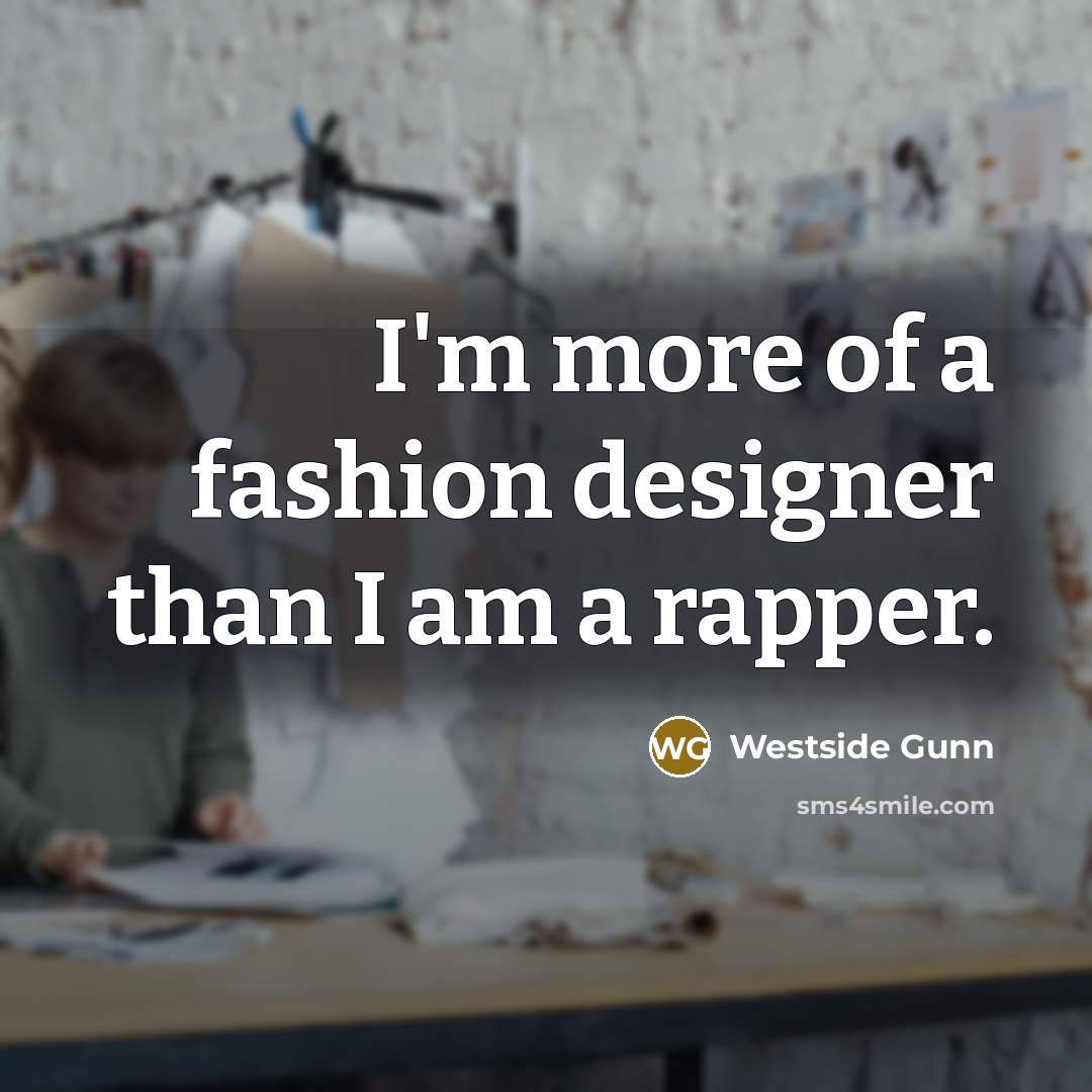 “I'm more of a fashion designer than I am a rapper.” quote by Westside Gunn