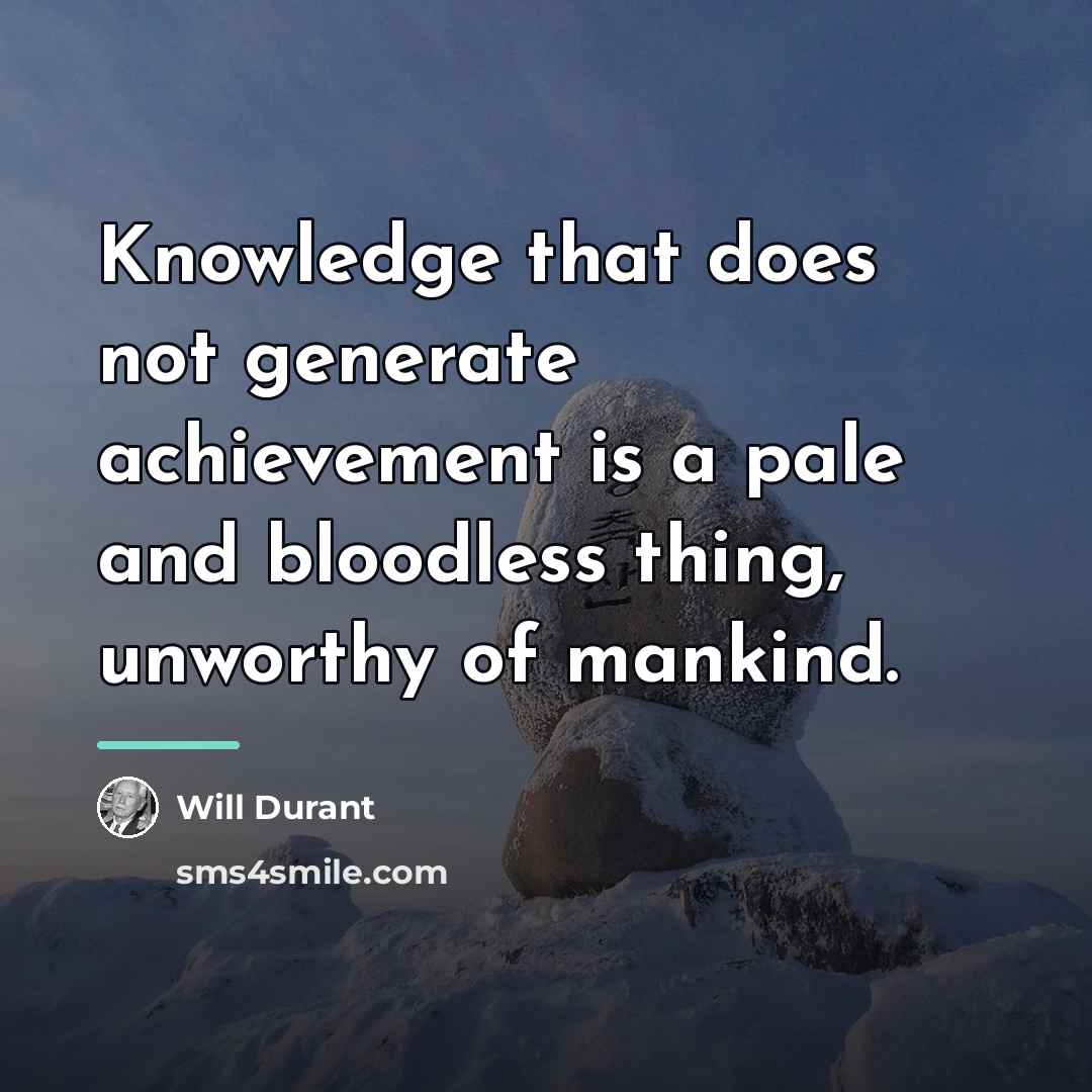 “Knowledge that does not generate achievement is a pale and…” quote by Will Durant