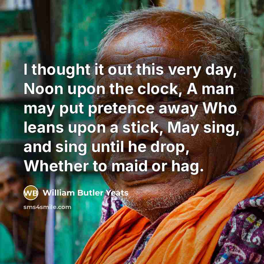 “I thought it out this very day, Noon upon the…” quote by William Butler Yeats