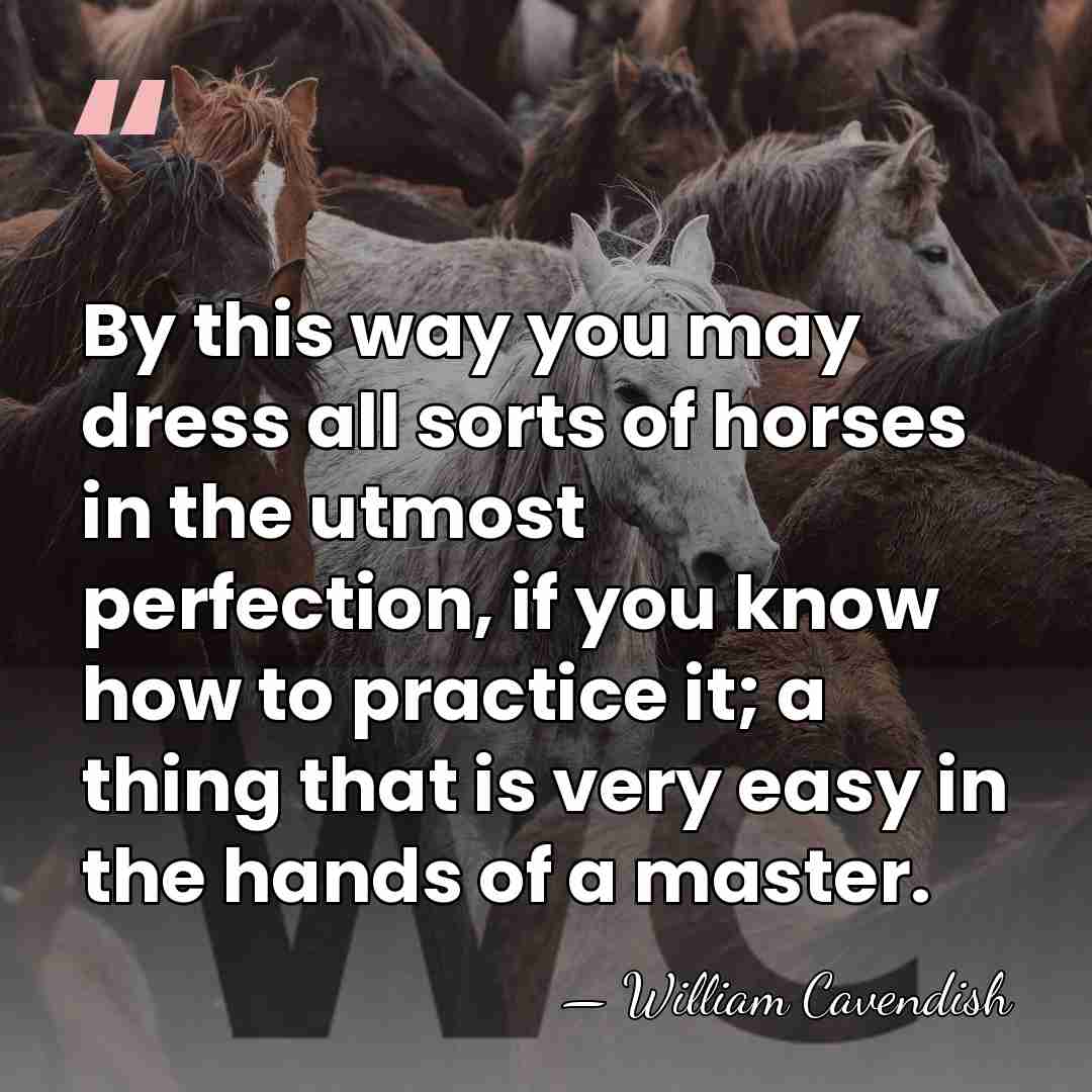 By this way you may dress all sorts of horses in the&hellip; - William Cavendish